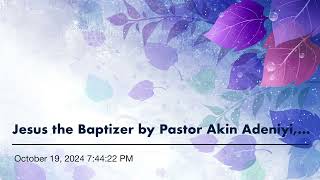 Jesus the Baptizer by Pastor Akin Adeniyi Kingston Convention October 19 2024 [upl. by Sullecram]