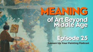 Finding Meaning and Purpose in Artistic Expression Beyond Middle Age  Episode 26 Podcast [upl. by Okihcim]