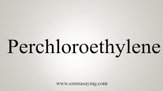 How To Say Perchloroethylene [upl. by Converse]