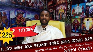 225ኛ ገጠመኝ፦ ከ 30 ዓመት በኋላ የተጋለጠ የፍቅር መቀስ መንፈስ ሲያዝ በመምህር ተስፋዬ አበራgetemen 225 [upl. by Eiramnwad]