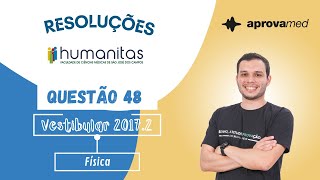 HUMANITAS 20172  Física  Questão 48 [upl. by Ahsaeit113]