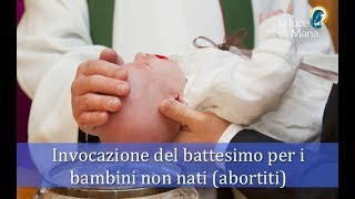 Invocazione del battesimo per i bambini non nati abortiti [upl. by Kopans]