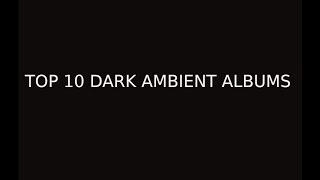 TOP 10 DARK AMBIENT ALBUMS [upl. by Larimore539]