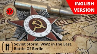 Soviet Storm WW2 in the East Battle Of Berlin Episode 17 Russian History [upl. by Arianie]