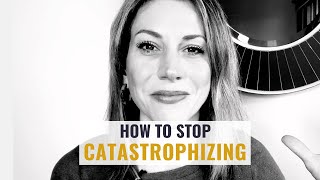 Catastrophizing How to Stop Making Yourself So Anxious [upl. by Calia556]