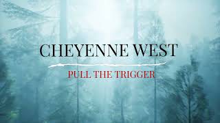 CHEYENNE WEST PULL THE TRIGGERLYRICS [upl. by Matilda]