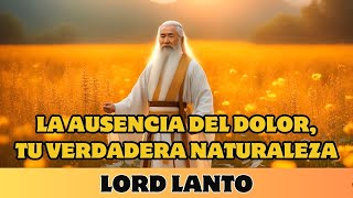 LORD LANTO LA AUSENCIA DEL DOLOR TU VERDADERA NATURALEZA [upl. by Eniala]