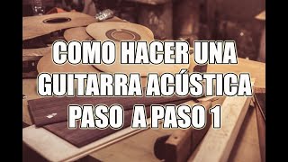 Como HACER una GUITARRA ACÚSTICA paso a paso vídeo 1 [upl. by Kere582]