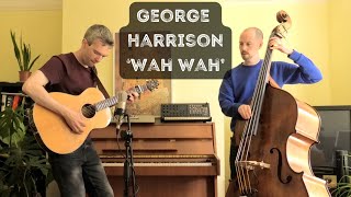 George Harrison  Wah Wah DADGAD guitar and double bass cover [upl. by Christis]