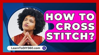 How To Cross Stitch  LearnToDIY360com [upl. by Aihsot]