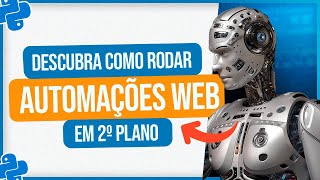 Como Rodar Automações Web em 2º Plano [upl. by Ynnos]