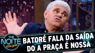 Batoré fala a sua saída do A Praça É Nossa  The Noite 020517 [upl. by Allicerp]