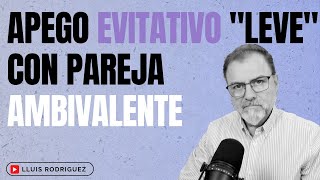 Apego Evitativo quotlevequot con pareja Ansioso Ambivalente ¿Qué sucede [upl. by Liddie]