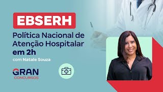 Concurso EBSERH Política Nacional de Atenção Hospitalar em 2h com Natale Souza [upl. by Sarajane]