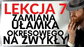 ZAMIANA UŁAMKA OKRESOWEGO NA ZWYKŁY LEKCJE Z FSOREM 7 [upl. by Akcirderf]