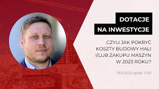 WEBINAR Dotacje na inwestycje czyli jak pokryć koszty budowy hali ilub zakupu maszyn w 2023 roku [upl. by Ytsur]