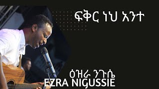 ፍቅር ነህ አንተ Ezra Nigussie ዕዝራ ንጉሴprotestant mezmur አማርኛ መዝሙር [upl. by Sybyl]