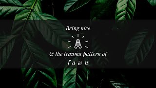 Being Nice and the Trauma Pattern of Fawn [upl. by Annirac481]