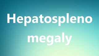 Hepatosplenomegaly  Medical Definition and Pronunciation [upl. by Bridie]