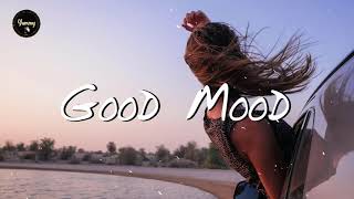 Playlist songs to put you in good mood  Music for a better mood [upl. by Aylward388]