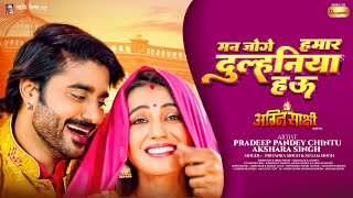 मन जोगे हमार दुल्हनिया हऊ  Pradeep Pandey Chintu  Akshara Singh  Priyanka Singh  Full Movie Song [upl. by Eliseo]