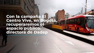 Con la campaña El Centro Vive en Bogotá recuperaremos el espacio público directora de Dadep [upl. by Airtina]