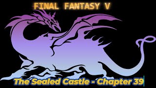 The Sealed Castle  Chapter 39  FINAL FANTASY V  Guide  Walkthrough  No Commentary [upl. by Danice]