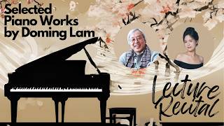 Lecture Recital on Selected Piano Works by Doming Lam [upl. by Merla173]