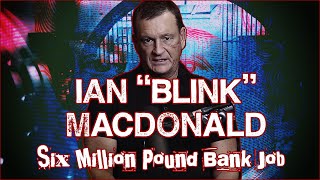 £6 Million Bank Robbery Ian ‘Blink’ MacDonald [upl. by Llyrehc937]