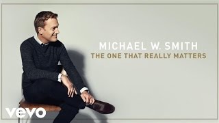 Michael W Smith  The One That Really Matters Audio ft Kari Jobe [upl. by Marcela]