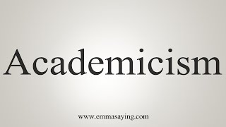 How To Say Academicism [upl. by Annwahsal]