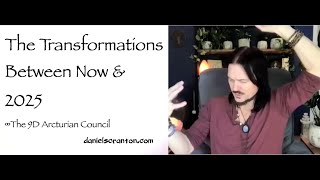 The Transformations Between Now amp 2025 ∞The 9D Arcturian Council Channeled by Daniel Scranton [upl. by Irrok]