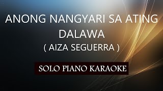 ANONG NANGYARI SA ATING DALAWA  AIZA SEGUERRA  PH KARAOKE PIANO by REQUEST COVERCY [upl. by North]