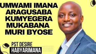 UMWAMI IMANA ARAGUSABA KUMYEGERA MUKABANA MURI BYOSEubutumwa bwiza na PST Desire Habyarimana [upl. by Eannaj]