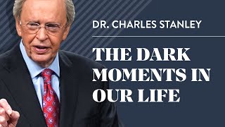 The Dark Moments In Our Life – Dr Charles Stanley [upl. by Asilenna]