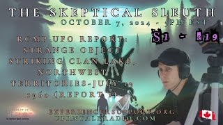 The Skeptical Sleuth S01E19 October 7 2024  RCMP UFO Report Strange object striking Clan Lake [upl. by Mosa]