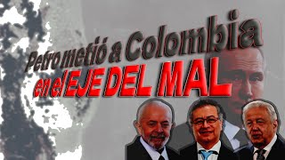 —EN LA LÍNEA DE FUEGO— PETRO ALINEÓ A COLOMBIA CON EL EJE DEL MAL [upl. by Pasadis]