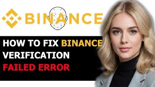 How to Fix Binance Verification Failed Error Message 2024 FULL GUIDE [upl. by Asir]