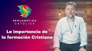 La importancia de la formación Cristiana  Apologética Católica [upl. by Cykana769]