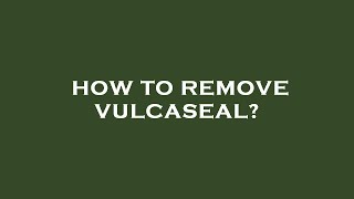 How to remove vulcaseal [upl. by Renat]