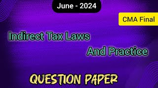 June 2024 Indirect Tax Laws And Practice Question Paper CMA Final [upl. by Amalburga]