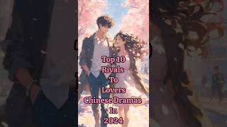 Top 10 Rivals To Lovers Chinese Dramas In 2024 top10 fyp dramalist facts chinesedrama shorts [upl. by Roobbie214]