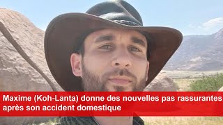 Maxime KohLanta donne des nouvelles pas rassurantes après son accident domestique [upl. by Marla]