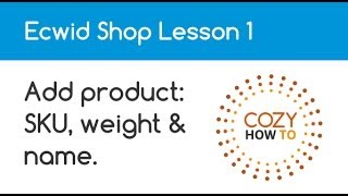 Ecwid Shopping Cart Adding New Product SKU Weight and Name Lesson 1 by Cozy How To [upl. by Poyssick]