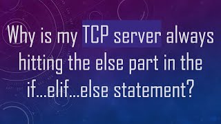 Why is my TCP server always hitting the else part in the ifelifelse statement [upl. by Maroj]