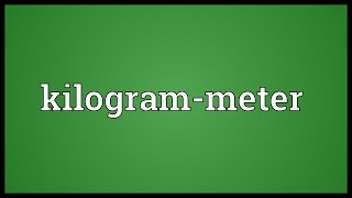 Kilogrammeter Meaning [upl. by Weinberg]