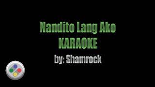 Shamrock Nandito Lang Ako Karaoke [upl. by Wyne]