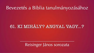 61 Ki Mihály Angyal vagy  Bevezetés a Biblia tanulmányozásához Reisinger János [upl. by Saxon]