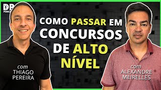 COMO PASSAR EM CONCURSOS DE ALTO NÍVEL com Alexandre Meirelles e Thiago Pereira [upl. by Almeeta]