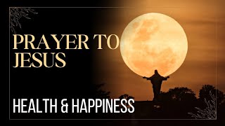 A Prayer to JESUS for Health and Happiness [upl. by Kostman74]